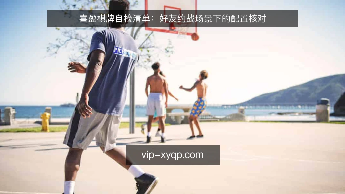 喜盈棋牌自检清单：好友约战场景下的配置核对