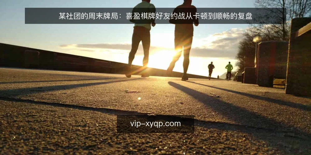 某社团的周末牌局:喜盈棋牌好友约战从卡顿到顺畅的复盘 — 周末牌局的现场与三条约束 配图